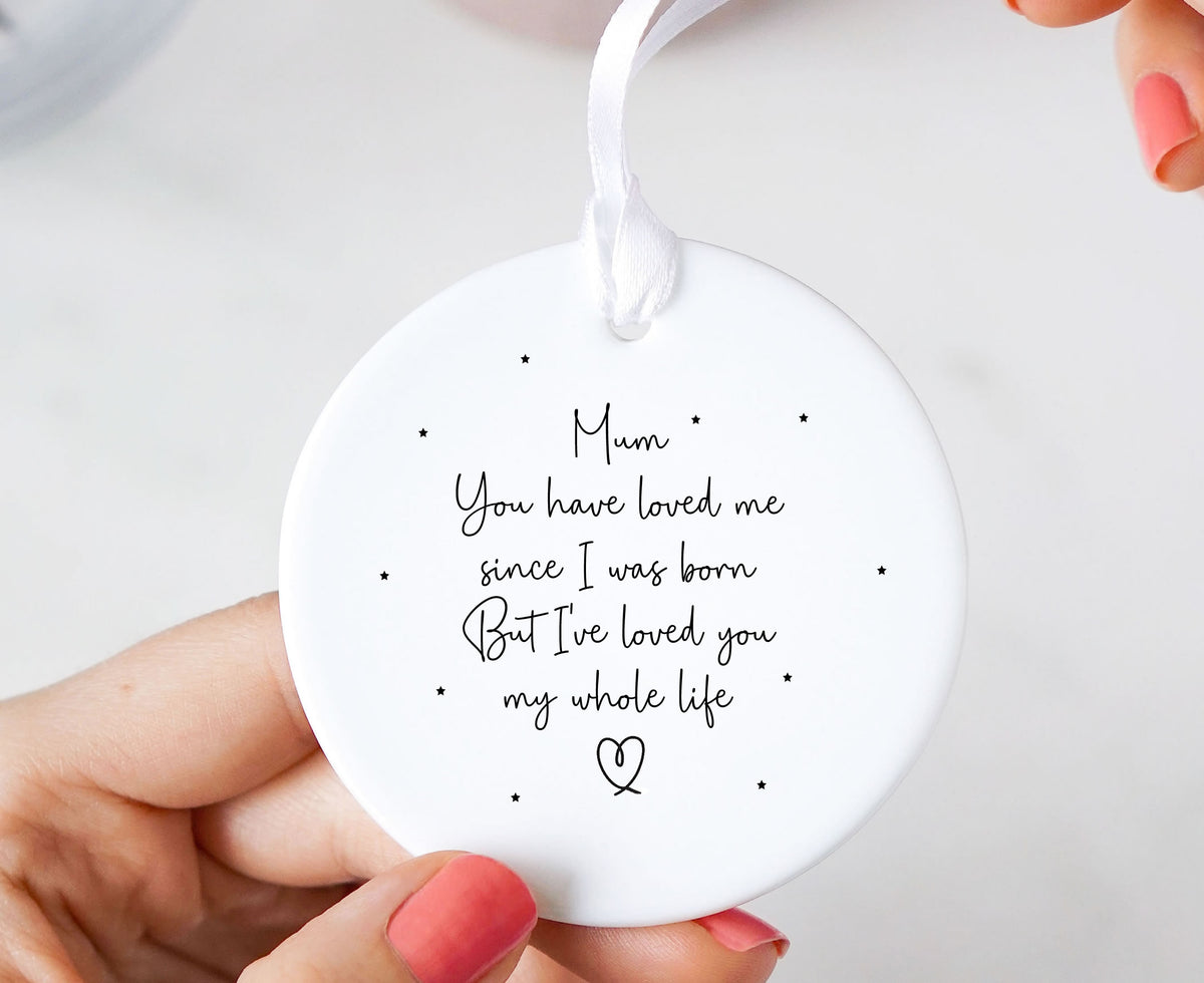 Mum You've Loved Me Since I Was Born Keepsake Ceramic Ornament